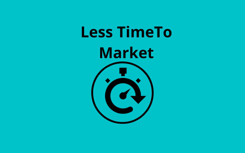 Less Time to Market